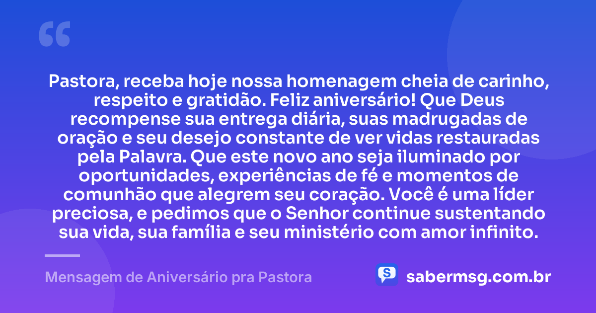Pastora, receba hoje nossa homenagem cheia de carinho, respeito e gratidão. Feliz aniversário! Que Deus recompense sua entrega diária, suas madrugadas de oração e seu desejo constante de ver vidas restauradas pela Palavra. Que este novo ano seja iluminado por oportunidades, experiências de fé e momentos de comunhão que alegrem seu coração. Você é uma líder preciosa, e pedimos que o Senhor continue sustentando sua vida, sua família e seu ministério com amor infinito. — Mensagem de Aniversário pra Pastora