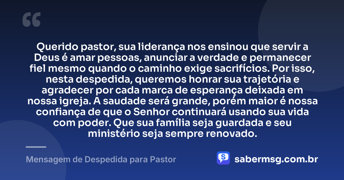 Querido pastor, sua liderança nos ensinou que servir a Deus é amar pessoas, anunciar a verdade e permanecer fiel mesmo quando o caminho exige sacrifícios. Por isso, nesta despedida, queremos honrar sua trajetória e agradecer por cada marca de esperança deixada em nossa igreja. A saudade será grande, porém maior é nossa confiança de que o Senhor continuará usando sua vida com poder. Que sua família seja guardada e seu ministério seja sempre renovado. — Mensagem de Despedida para Pastor