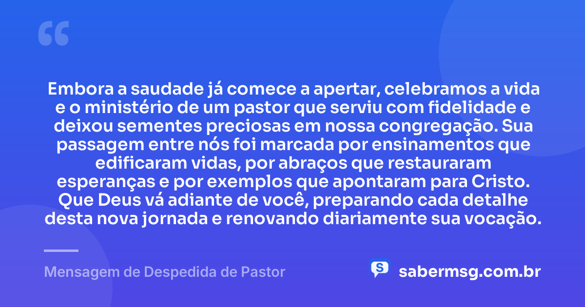 Embora a saudade já comece a apertar, celebramos a vida e o ministério de um pastor que serviu com fidelidade e deixou sementes preciosas em nossa congregação. Sua passagem entre nós foi marcada por ensinamentos que edificaram vidas, por abraços que restauraram esperanças e por exemplos que apontaram para Cristo. Que Deus vá adiante de você, preparando cada detalhe desta nova jornada e renovando diariamente sua vocação. — Mensagem de Despedida de Pastor