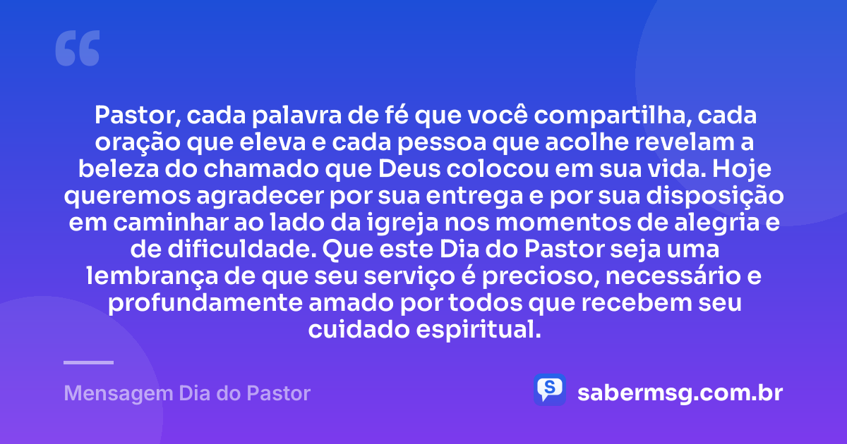 Pastor, cada palavra de fé que você compartilha, cada oração que eleva e cada pessoa que acolhe revelam a beleza do chamado que Deus colocou em sua vida. Hoje queremos agradecer por sua entrega e por sua disposição em caminhar ao lado da igreja nos momentos de alegria e de dificuldade. Que este Dia do Pastor seja uma lembrança de que seu serviço é precioso, necessário e profundamente amado por todos que recebem seu cuidado espiritual. — Mensagem Dia do Pastor