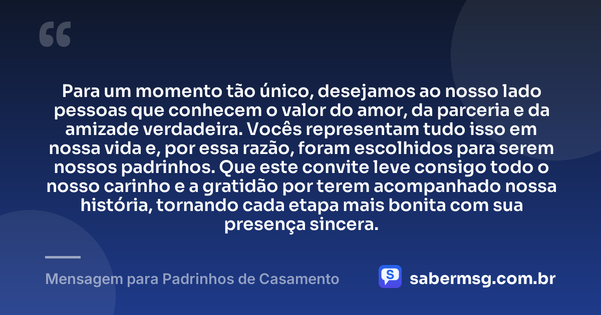Para um momento tão único, desejamos ao nosso lado pessoas que conhecem o valor do amor, da parceria e da amizade verdadeira. Vocês representam tudo isso em nossa vida e, por essa razão, foram escolhidos para serem nossos padrinhos. Que este convite leve consigo todo o nosso carinho e a gratidão por terem acompanhado nossa história, tornando cada etapa mais bonita com sua presença sincera. — Mensagem para Padrinhos de Casamento