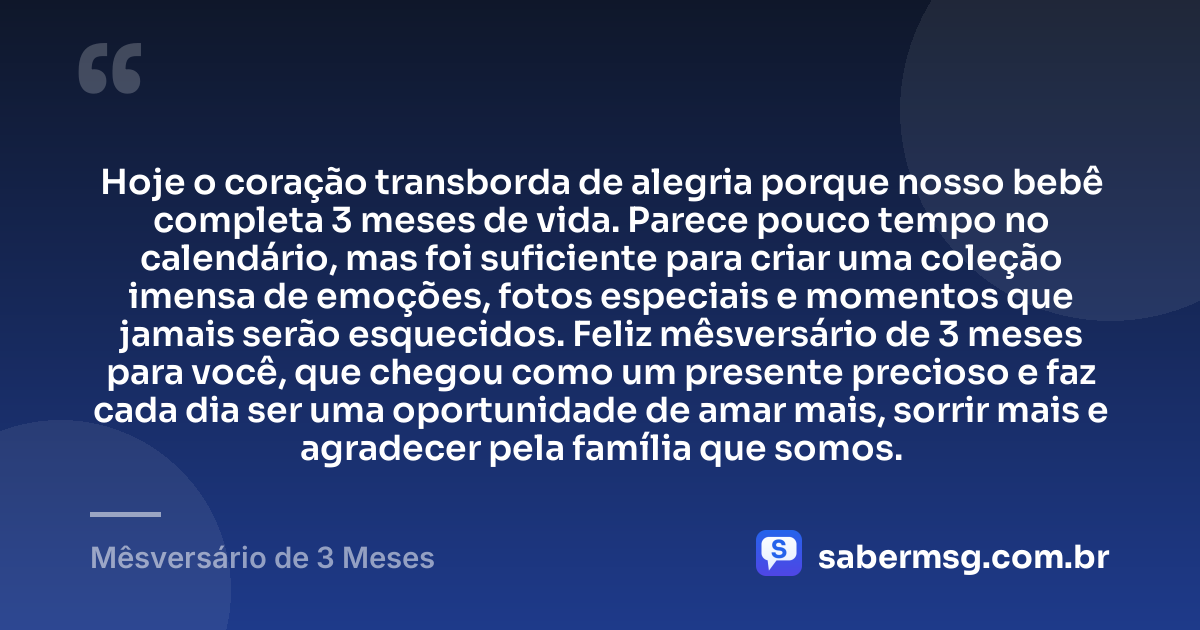 Hoje o coração transborda de alegria porque nosso bebê completa 3 meses de vida. Parece pouco tempo no calendário, mas foi suficiente para criar uma coleção imensa de emoções, fotos especiais e momentos que jamais serão esquecidos. Feliz mêsversário de 3 meses para você, que chegou como um presente precioso e faz cada dia ser uma oportunidade de amar mais, sorrir mais e agradecer pela família que somos. — Mêsversário de 3 Meses