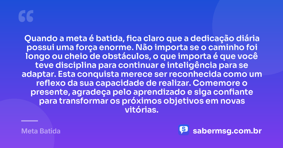 Quando a meta é batida, fica claro que a dedicação diária possui uma força enorme. Não importa se o caminho foi longo ou cheio de obstáculos, o que importa é que você teve disciplina para continuar e inteligência para se adaptar. Esta conquista merece ser reconhecida como um reflexo da sua capacidade de realizar. Comemore o presente, agradeça pelo aprendizado e siga confiante para transformar os próximos objetivos em novas vitórias. — Meta Batida