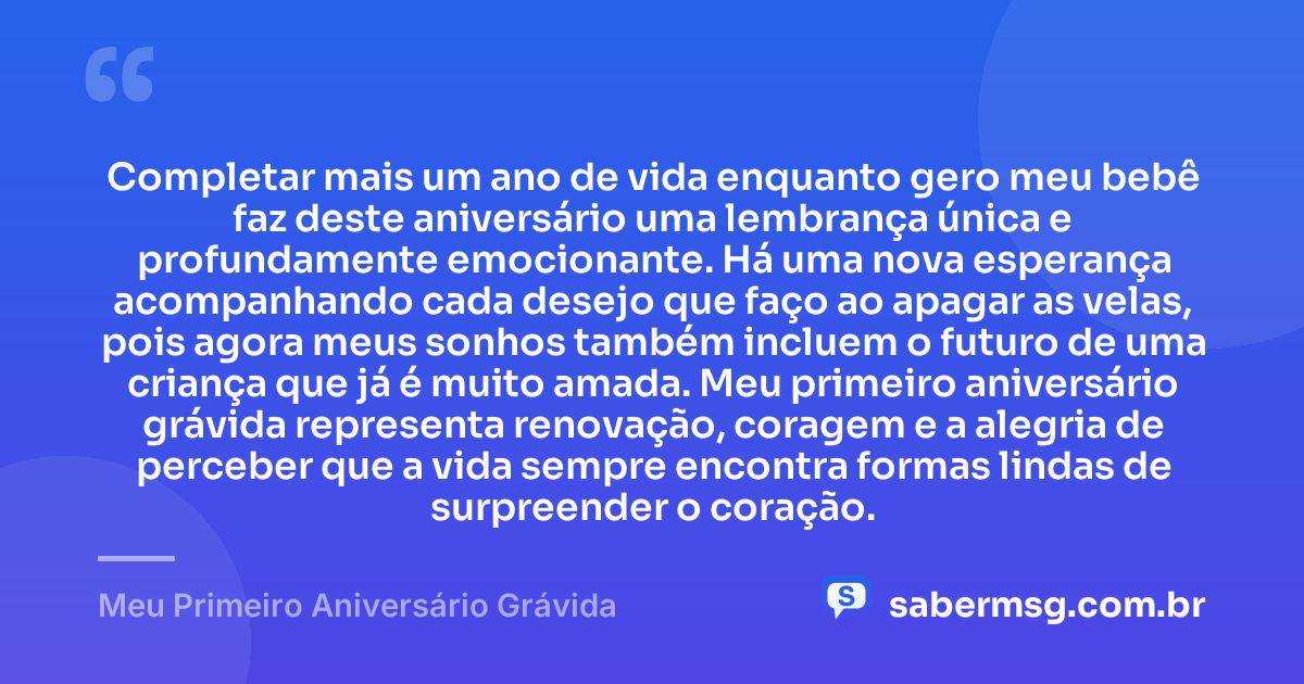 Completar mais um ano de vida enquanto gero meu bebê faz deste aniversário uma lembrança única e profundamente emocionante. Há uma nova esperança acompanhando cada desejo que faço ao apagar as velas, pois agora meus sonhos também incluem o futuro de uma criança que já é muito amada. Meu primeiro aniversário grávida representa renovação, coragem e a alegria de perceber que a vida sempre encontra formas lindas de surpreender o coração. — Meu Primeiro Aniversário Grávida
