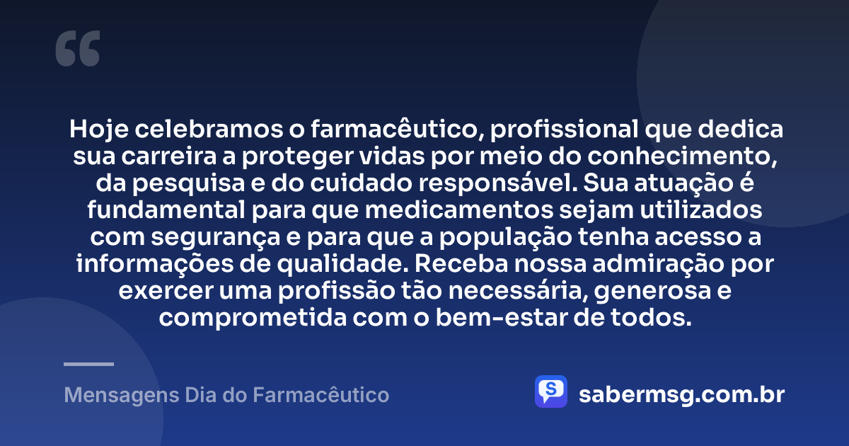 Hoje celebramos o farmacêutico, profissional que dedica sua carreira a proteger vidas por meio do conhecimento, da pesquisa e do cuidado responsável. Sua atuação é fundamental para que medicamentos sejam utilizados com segurança e para que a população tenha acesso a informações de qualidade. Receba nossa admiração por exercer uma profissão tão necessária, generosa e comprometida com o bem-estar de todos. — Mensagens Dia do Farmacêutico