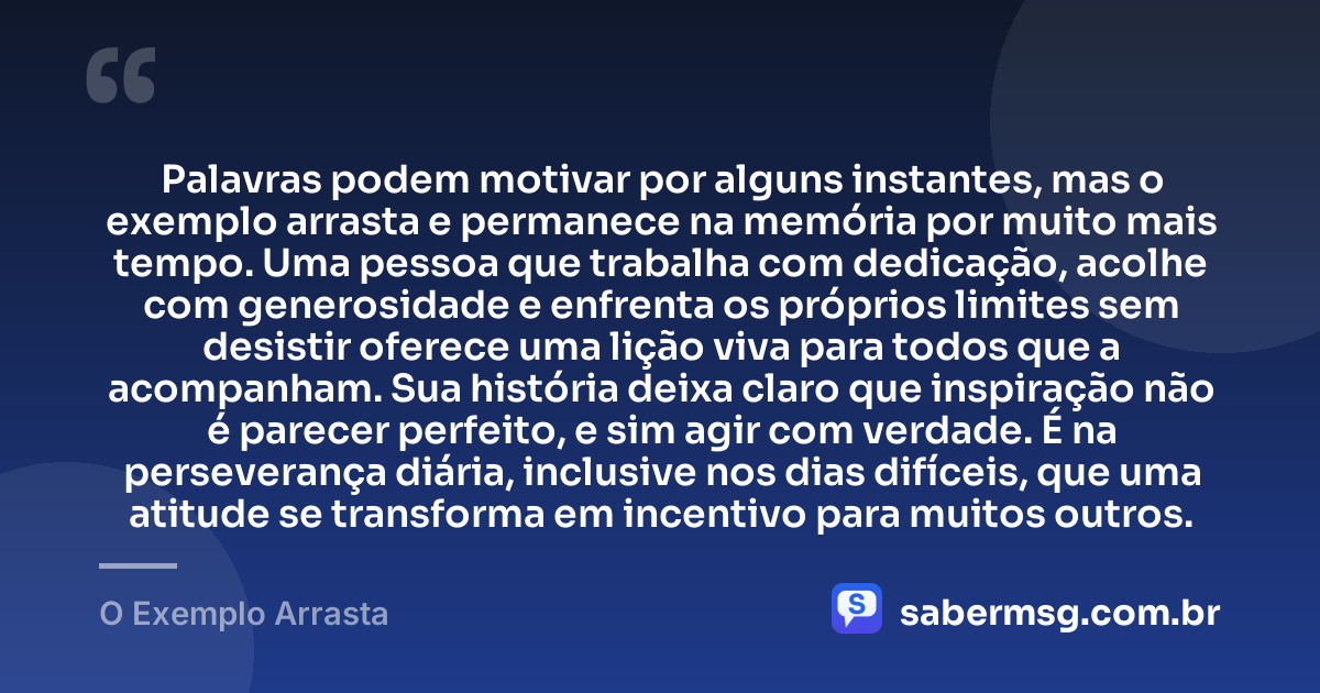 Palavras podem motivar por alguns instantes, mas o exemplo arrasta e permanece na memória por muito mais tempo. Uma pessoa que trabalha com dedicação, acolhe com generosidade e enfrenta os próprios limites sem desistir oferece uma lição viva para todos que a acompanham. Sua história deixa claro que inspiração não é parecer perfeito, e sim agir com verdade. É na perseverança diária, inclusive nos dias difíceis, que uma atitude se transforma em incentivo para muitos outros. — O Exemplo Arrasta