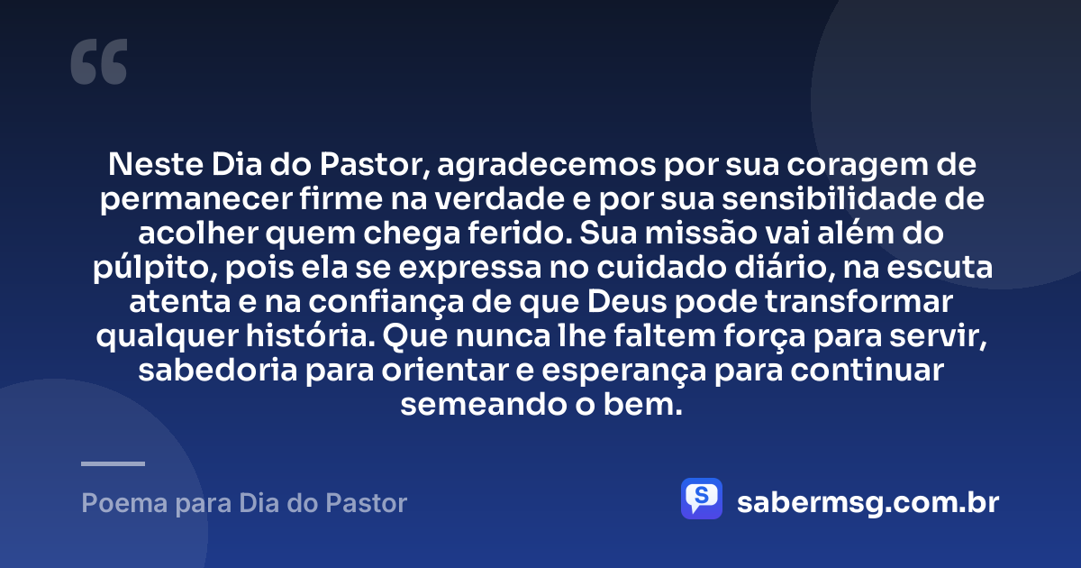Neste Dia do Pastor, agradecemos por sua coragem de permanecer firme na verdade e por sua sensibilidade de acolher quem chega ferido. Sua missão vai além do púlpito, pois ela se expressa no cuidado diário, na escuta atenta e na confiança de que Deus pode transformar qualquer história. Que nunca lhe faltem força para servir, sabedoria para orientar e esperança para continuar semeando o bem. — Poema para Dia do Pastor