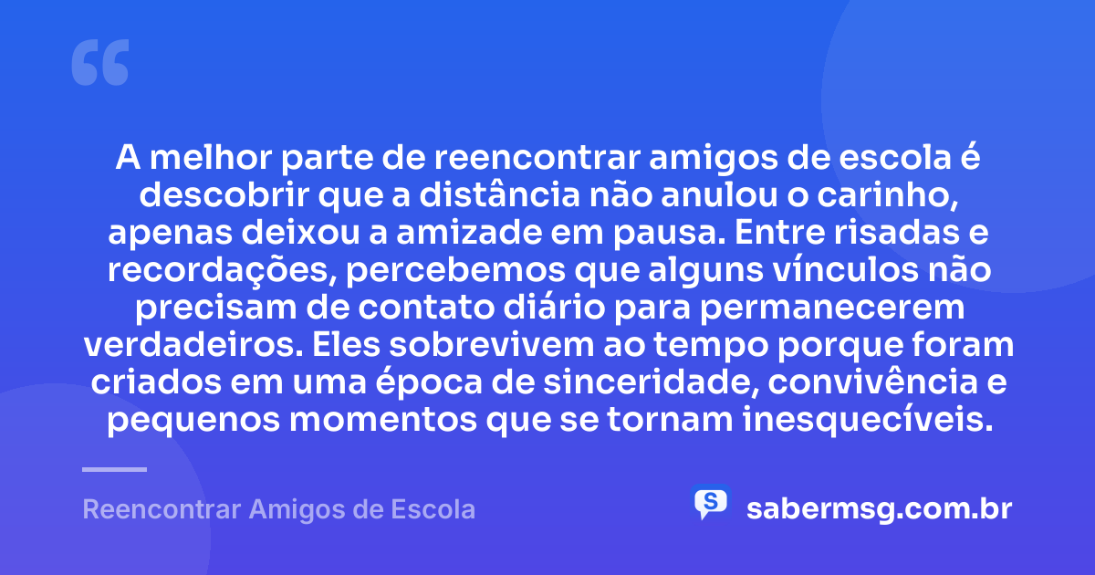 A melhor parte de reencontrar amigos de escola é descobrir que a distância não anulou o carinho, apenas deixou a amizade em pausa. Entre risadas e recordações, percebemos que alguns vínculos não precisam de contato diário para permanecerem verdadeiros. Eles sobrevivem ao tempo porque foram criados em uma época de sinceridade, convivência e pequenos momentos que se tornam inesquecíveis. — Reencontrar Amigos de Escola