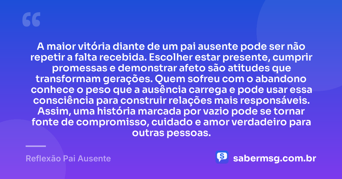 A maior vitória diante de um pai ausente pode ser não repetir a falta recebida. Escolher estar presente, cumprir promessas e demonstrar afeto são atitudes que transformam gerações. Quem sofreu com o abandono conhece o peso que a ausência carrega e pode usar essa consciência para construir relações mais responsáveis. Assim, uma história marcada por vazio pode se tornar fonte de compromisso, cuidado e amor verdadeiro para outras pessoas. — Reflexão Pai Ausente