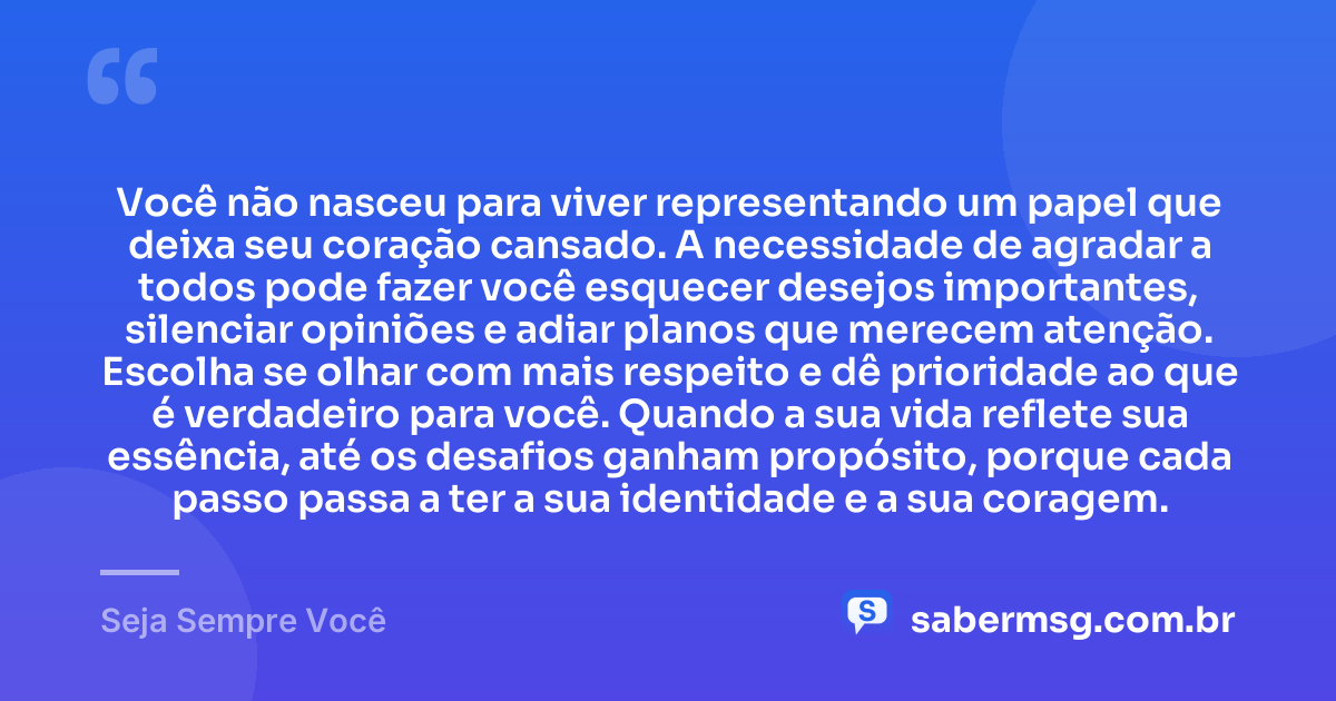 Você não nasceu para viver representando um papel que deixa seu coração cansado. A necessidade de agradar a todos pode fazer você esquecer desejos importantes, silenciar opiniões e adiar planos que merecem atenção. Escolha se olhar com mais respeito e dê prioridade ao que é verdadeiro para você. Quando a sua vida reflete sua essência, até os desafios ganham propósito, porque cada passo passa a ter a sua identidade e a sua coragem. — Seja Sempre Você