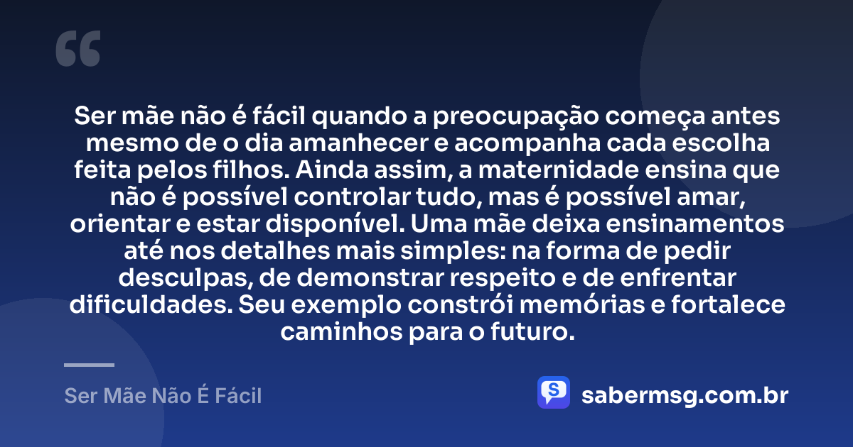 Ser mãe não é fácil quando a preocupação começa antes mesmo de o dia amanhecer e acompanha cada escolha feita pelos filhos. Ainda assim, a maternidade ensina que não é possível controlar tudo, mas é possível amar, orientar e estar disponível. Uma mãe deixa ensinamentos até nos detalhes mais simples: na forma de pedir desculpas, de demonstrar respeito e de enfrentar dificuldades. Seu exemplo constrói memórias e fortalece caminhos para o futuro. — Ser Mãe Não É Fácil