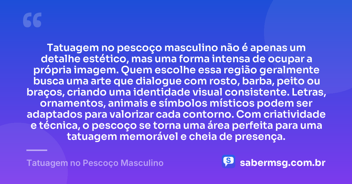 Tatuagem no pescoço masculino não é apenas um detalhe estético, mas uma forma intensa de ocupar a própria imagem. Quem escolhe essa região geralmente busca uma arte que dialogue com rosto, barba, peito ou braços, criando uma identidade visual consistente. Letras, ornamentos, animais e símbolos místicos podem ser adaptados para valorizar cada contorno. Com criatividade e técnica, o pescoço se torna uma área perfeita para uma tatuagem memorável e cheia de presença. — Tatuagem no Pescoço Masculino