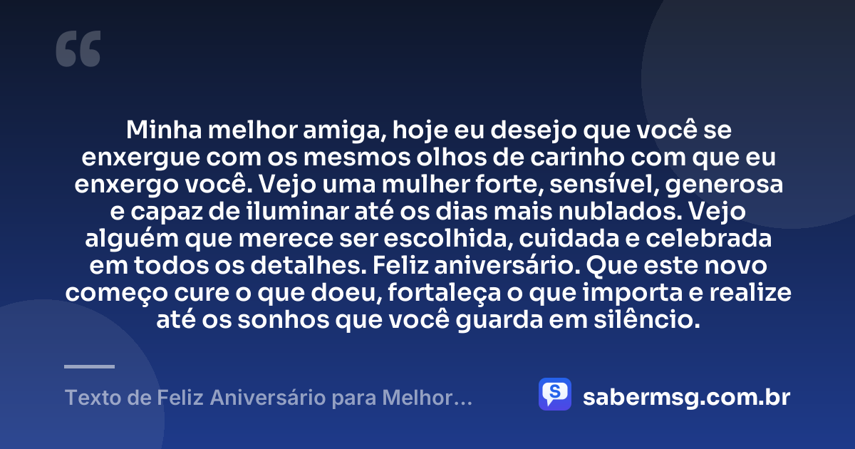 Minha melhor amiga, hoje eu desejo que você se enxergue com os mesmos olhos de carinho com que eu enxergo você. Vejo uma mulher forte, sensível, generosa e capaz de iluminar até os dias mais nublados. Vejo alguém que merece ser escolhida, cuidada e celebrada em todos os detalhes. Feliz aniversário. Que este novo começo cure o que doeu, fortaleça o que importa e realize até os sonhos que você guarda em silêncio. — Texto de Feliz Aniversário para Melhor Amiga Chorar