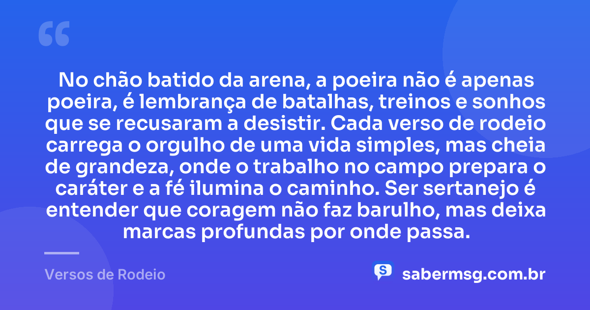 No chão batido da arena, a poeira não é apenas poeira, é lembrança de batalhas, treinos e sonhos que se recusaram a desistir. Cada verso de rodeio carrega o orgulho de uma vida simples, mas cheia de grandeza, onde o trabalho no campo prepara o caráter e a fé ilumina o caminho. Ser sertanejo é entender que coragem não faz barulho, mas deixa marcas profundas por onde passa. — Versos de Rodeio